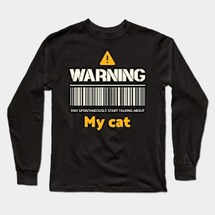 Warning may spontaneously start talking about my cat Long Sleeve T-Shirt